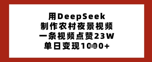 用DeepSeek制作农村夜景视频，一条视频点赞23W，单日变现多张
